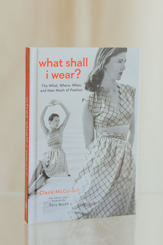 What Shall I Wear?: The What, Where, When, and How Much of Fashion: Claire McCardell